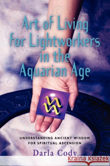 Art of Living for Lightworkers in the Aquarian Age Darla Cody 9781609102326 Booklocker Inc.,US - książka