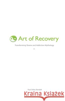 Art of Recovery: Transforming Shame and Addiction Mythology Paul Stiles Randak 9781448630417 Createspace - książka