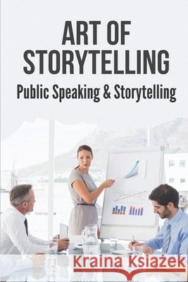 Art Of Storytelling: Public Speaking & Storytelling: How To Design The Perfect Speech Kordiak, Kala 9798536508961 Independently Published - książka