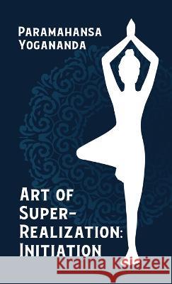 Art Of Super Realization Initiation Hardcover Paramahansa Yogananda 9781639235339 Lushena Books - książka