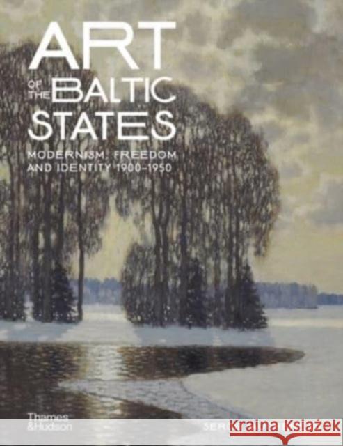 Art of the Baltic States: Modernism, Freedom and Identity 1900–1950 Serge Fauchereau 9780500025130 Thames & Hudson Ltd - książka