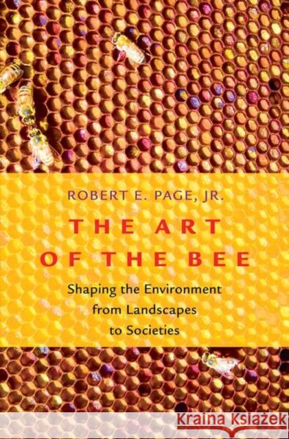 Art of the Bee: Shaping the Environment from Landscapes to Societies Page, Robert E. 9780197504147 Oxford University Press, USA - książka