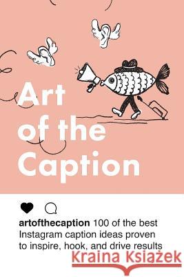 Art of the Caption: 100 of the Best Instagram Caption Ideas Designed to Inspire, Hook, and Drive Results Oliver Swig 9781798827277 Independently Published - książka