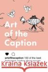 Art of the Caption: 100 of the Best Instagram Caption Ideas Designed to Inspire, Hook, and Drive Results Oliver Swig 9781798827277 Independently Published