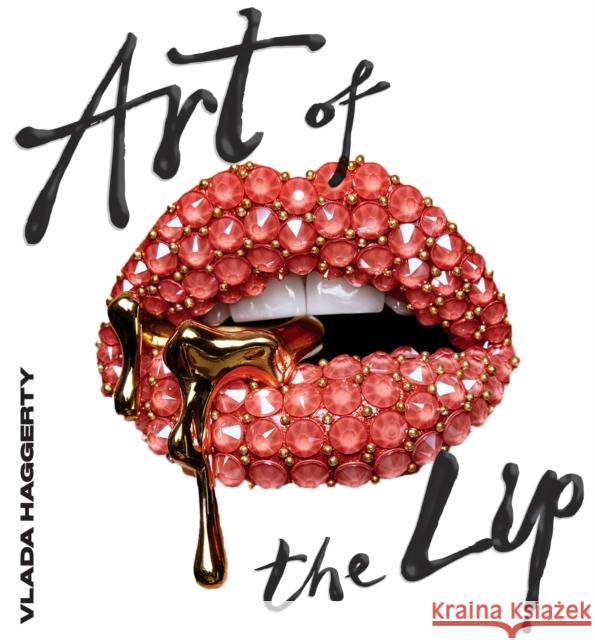 Art of the Lips: Shimmering, liquified, bejewelled and adorned Vlada Haggerty 9781922754189 Smith Street Books - książka