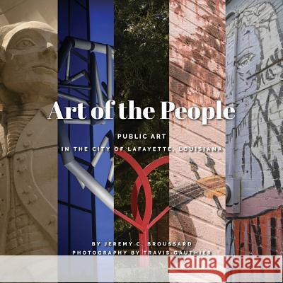 Art of the People: Public art in Lafayette, Louisiana Broussard, Jeremy C. 9780982923962 Corvus Press - książka