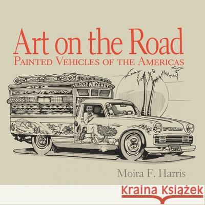 Art on the Road: Painted Vehicles of the Americas Moira F. Harris 9780961776718 Pogo Press - książka