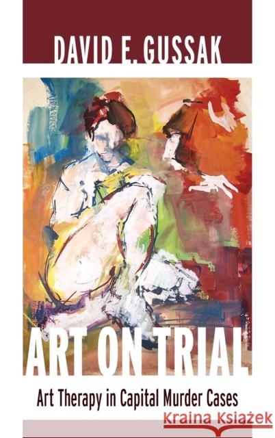 Art on Trial: Art Therapy in Capital Murder Cases Gussak, David 9780231162500  - książka