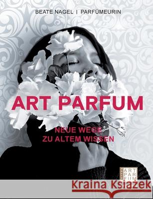 Art Parfum: Neue Wege zu altem Wissen Beate Nagel 9783982103501 Art Parfum - książka