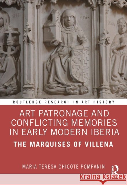 Art Patronage and Conflicting Memories in Early Modern Iberia: The Marquises of Villena Maria Teresa Chicot 9781032406688 Routledge - książka