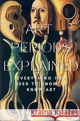 Art Periods Explained: Everything you need to know to know art Robbie Ornig 9781447868590 Lulu.com - książka