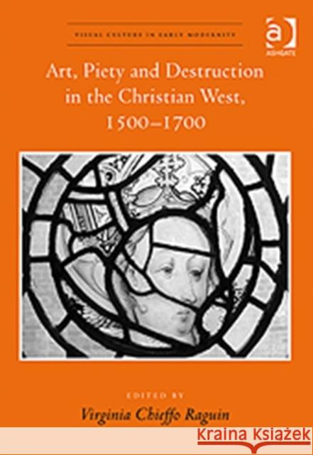 Art, Piety and Destruction in the Christian West, 1500-1700  9780754669463 Ashgate Publishing Limited - książka