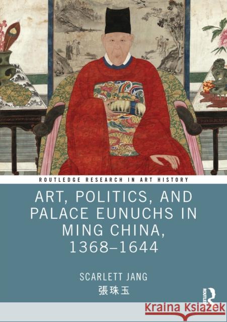 Art, Politics, and Palace Eunuchs in Ming China, 1368-1644 Scarlett Jang 9781032261577 Routledge - książka