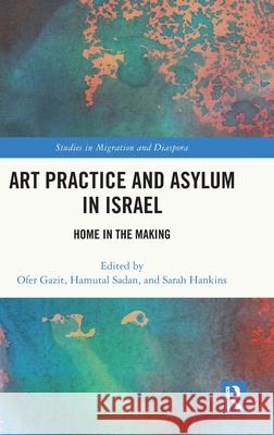 Art Practice and Asylum in Israel: Home in the Making Ofer Gazit Hamutal Sadan Sarah Hankins 9781032678269 Routledge - książka