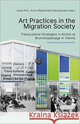 Art Practices in the Migration Society: Transcultural Strategies in Action at Brunnenpassage in Vienna Anne Wiederhold-Daryanavard Ivana Pilic 9783837656206 Transcript Publishing - książka