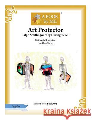 Art Protector: Ralph Smith's Journey During WWII A. Book by Me                            Sibya Honts Sibya Honts 9781530912834 Createspace Independent Publishing Platform - książka