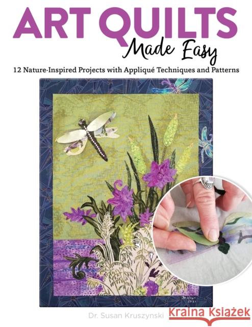 Art Quilts Made Easy: 12 Nature-Inspired Projects with Applique Techniques and Patterns Dr Susan Kruszynski 9781947163874 Landauer Publishing - książka