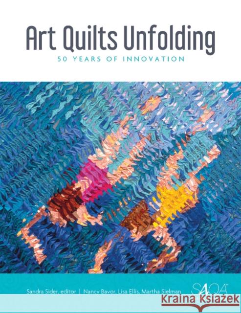 Art Quilts Unfolding: 50 Years of Innovation Sandra Sider Nancy Bavor Lisa Ellis 9780764356261 Schiffer Publishing - książka