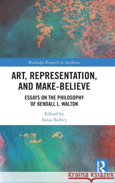 Art, Representation, and Make-Believe: Essays on the Philosophy of Kendall L. Walton Sonia Sedivy 9780367370169 Routledge - książka