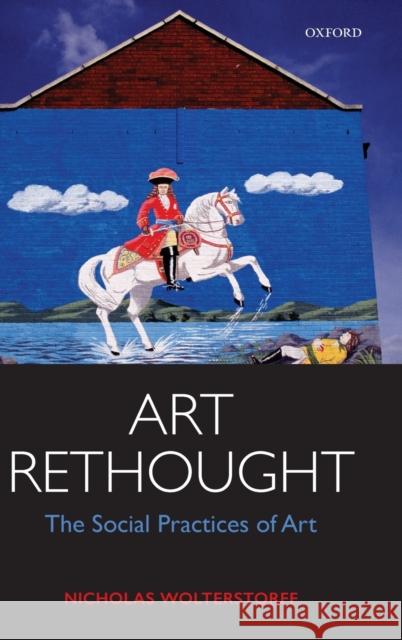 Art Rethought: The Social Practices of Art Nicholas Wolterstorff 9780198747758 OXFORD UNIVERSITY PRESS ACADEM - książka