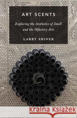 Art Scents: Exploring the Aesthetics of Smell and the Olfactory Arts Larry Shiner 9780190089818 Oxford University Press, USA - książka