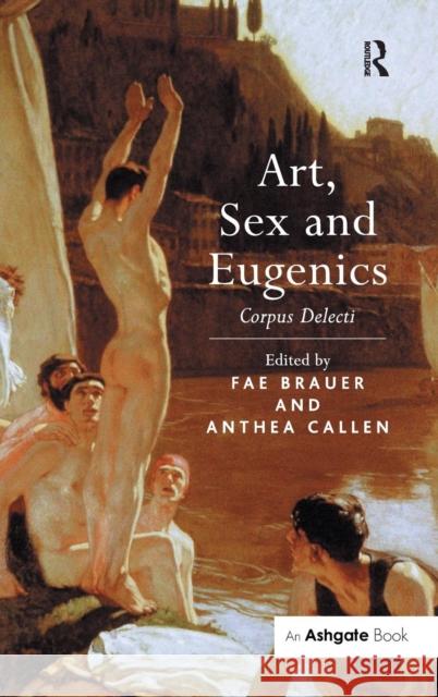 Art, Sex and Eugenics: Corpus Delecti Callen, Anthea 9780754658276 ASHGATE PUBLISHING GROUP - książka