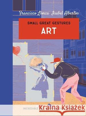 Art (Small Great Gestures): Incredible art, inspirational people Francisco Llorca 9780749027926 Allison & Busby - książka