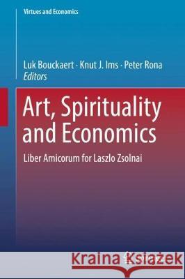 Art, Spirituality and Economics: Liber Amicorum for Laszlo Zsolnai Bouckaert, Luk 9783319750637 Springer - książka