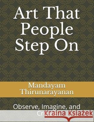 Art That People Step On: Observe, Imagine, and Create Mandayam Osuri Thirunarayanan 9781087068312 Independently Published - książka