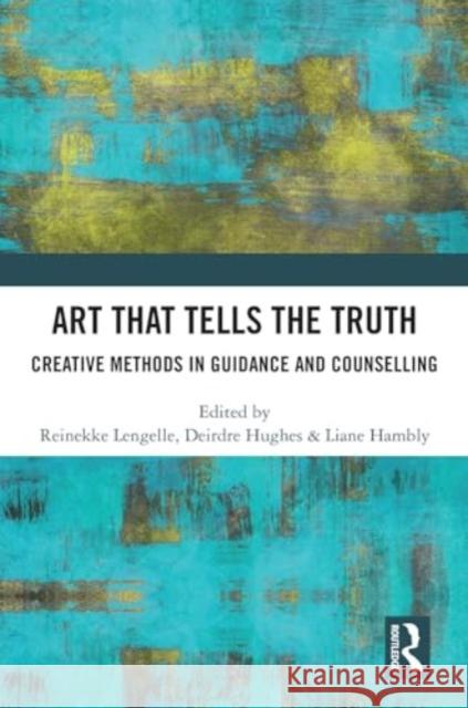 Art That Tells the Truth: Creative Methods in Guidance and Counselling Reinekke Lengelle Deirdre Hughes Liane Hambly 9781032629575 Routledge - książka