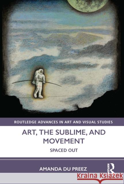 Art, the Sublime, and Movement: Spaced Out Amanda d 9780367501600 Taylor & Francis Ltd - książka