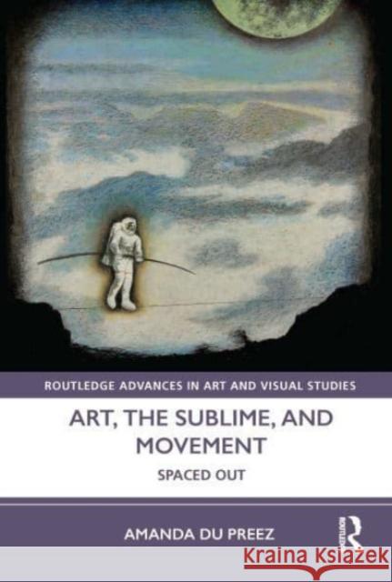 Art, the Sublime, and Movement: Spaced Out Amanda d 9780367501631 Routledge - książka