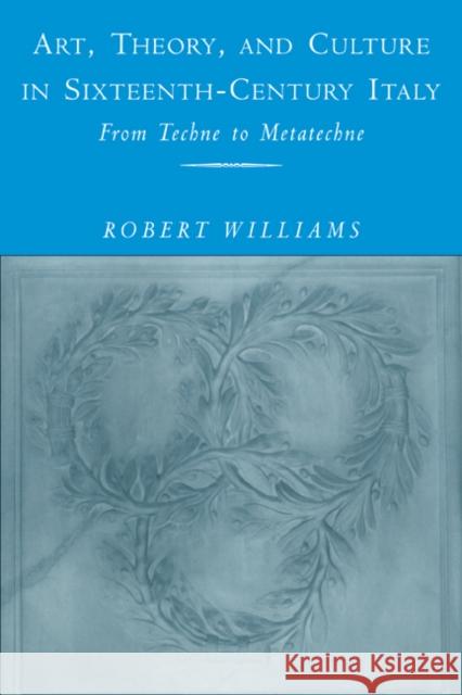 Art, Theory, and Culture in Sixteenth-Century Italy: From Techne to Metatechne Williams, Robert 9780521184335 Cambridge University Press - książka