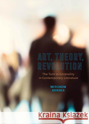 Art, Theory, Revolution: The Turn to Generality in Contemporary Literature Mitchum Huehls 9780814258460 Ohio State University Press - książka
