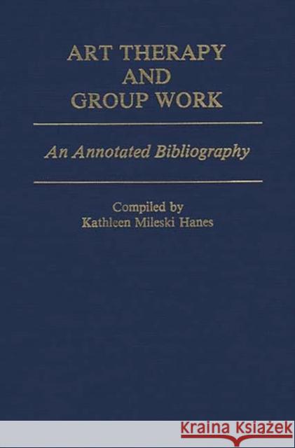 Art Therapy and Group Work: An Annotated Bibliography Mileski Hanes, Kathleen 9780313231728 Greenwood Press - książka