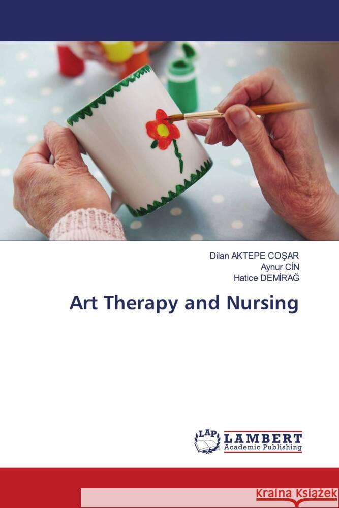 Art Therapy and Nursing AKTEPE COSAR, Dilan, CIN, Aynur, Demirag, Hatice 9783659813597 LAP Lambert Academic Publishing - książka