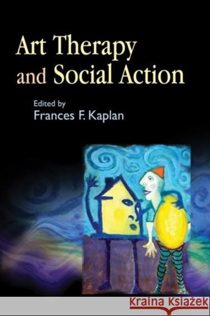 Art Therapy and Social Action: Treating the World's Wounds Kaplan, Frances 9781843107989  - książka