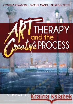 Art Therapy and the Creative Process: A Practical Approach Cynthia Pearson Samuel Mann Alfredo Zotti 9781615992966 Loving Healing Press - książka