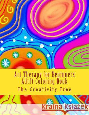 Art Therapy for Beginners: Adult Coloring Book The Creativity Tree 9781530844913 Createspace Independent Publishing Platform - książka