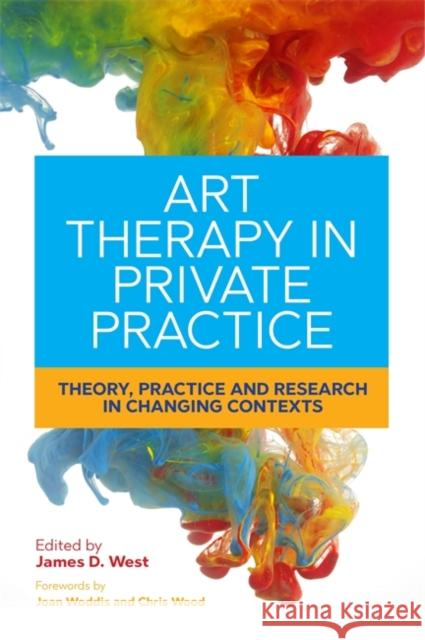 Art Therapy in Private Practice: Theory, Practice and Research in Changing Contexts James West Joan Woddis Chris Wood 9781785920431 Jessica Kingsley Publishers - książka
