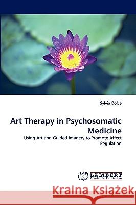 Art Therapy in Psychosomatic Medicine Sylvia Dolce 9783838350837 LAP Lambert Academic Publishing - książka