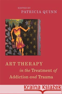 Art Therapy in the Treatment of Addiction and Trauma Patricia Quinn Peggy Kolodny Lauren Fabrizio 9781785927867 Jessica Kingsley Publishers - książka