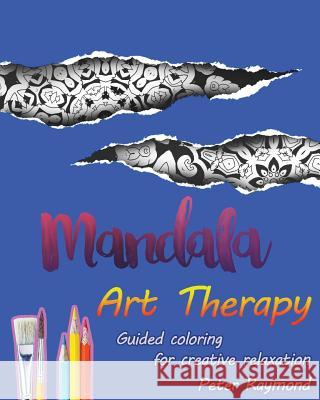 Art Therapy Mandalas (Guided coloring for creative relaxation) Raymond, Peter 9781724869753 Createspace Independent Publishing Platform - książka