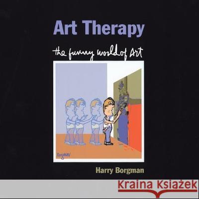 Art Therapy: The Funny World of Art Harry Borgman 9781413429428 Xlibris Us - książka