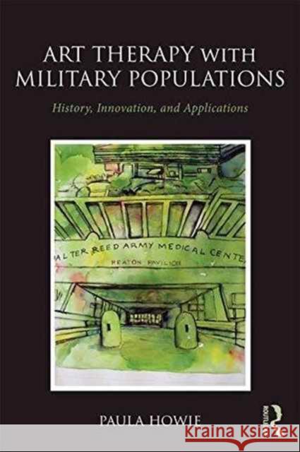 Art Therapy with Military Populations: History, Innovation, and Applications Paula Howie 9781138948662 Routledge - książka