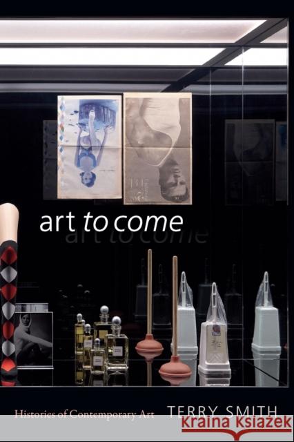 Art to Come: Histories of Contemporary Art Terry Smith 9781478003052 Duke University Press - książka