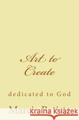 Art to Create: dedicated to God Batiste, Marcia 9781495460609 Createspace - książka