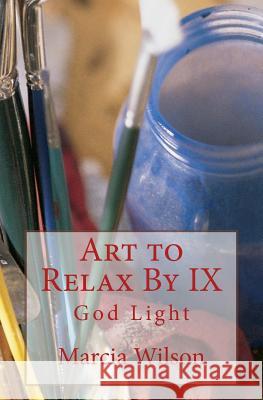 Art to Relax By IX: God Light Marcia Wilson 9781499609325 Createspace Independent Publishing Platform - książka