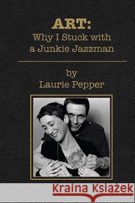 Art: Why I Stuck with a Junkie Jazzman Laurie Pepper 9781494297572 Createspace - książka