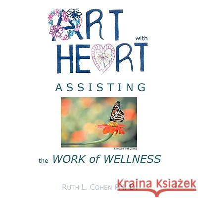 Art With Heart - Assisting the Work of Wellness Ph. D. Ruth L. Cohen 9781438934167 Authorhouse - książka